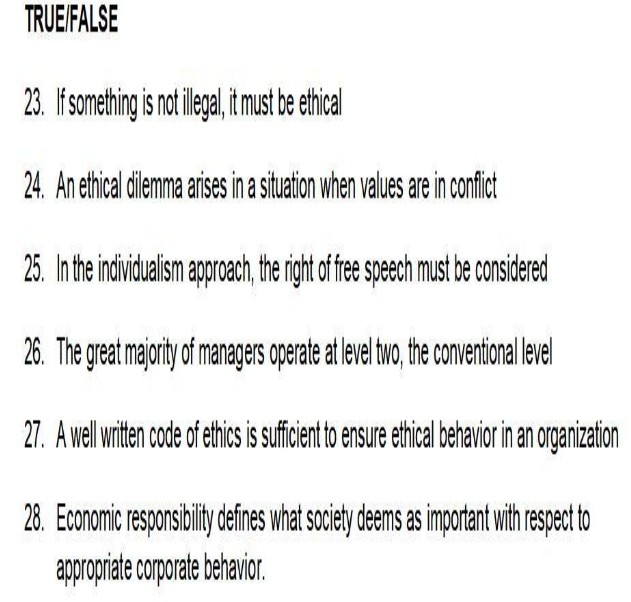 TRUE/FALSE 23. If something is not illegal, it must be ethical 24.