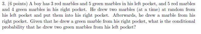 3. (6 points) A boy has 3 red marbles and 5 green