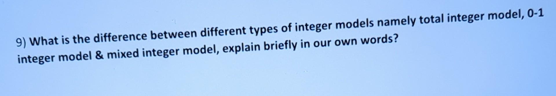 9) What is the difference between different types of integer models namely