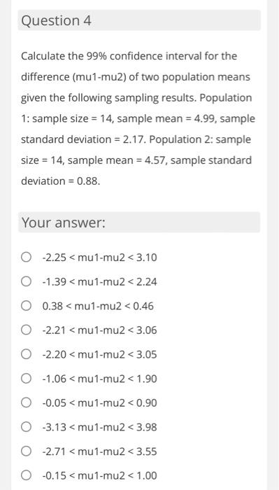 Question 4 Calculate the 99% confidence interval for the difference (mu1-mu2) of