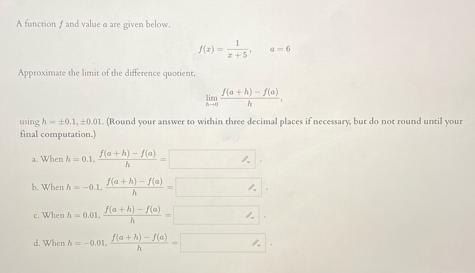 A function f and value a are given below. Approximate the limit