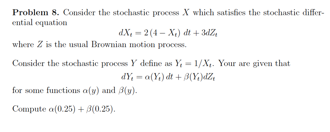 Problem 8. Consider the stochastic process X which satisfies the stochastic differ-