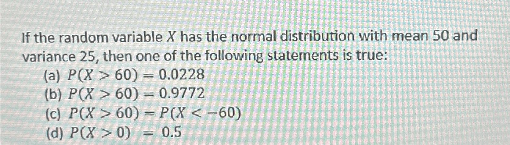 If the random variable X has the normal distribution with mean 50