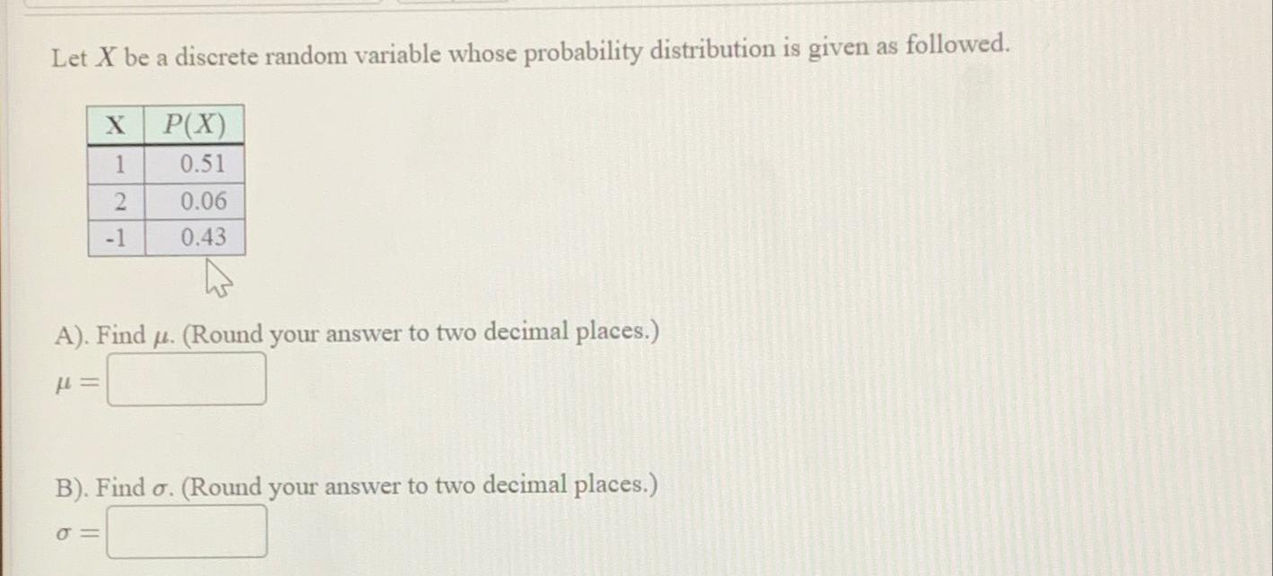 Let X be a discrete random variable whose probability distribution is given
