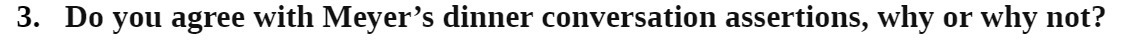 3. Do you agree with Meyer's dinner conversation assertions, why or why