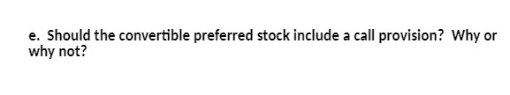 e. Should the convertible preferred stock include a call provision? Why or