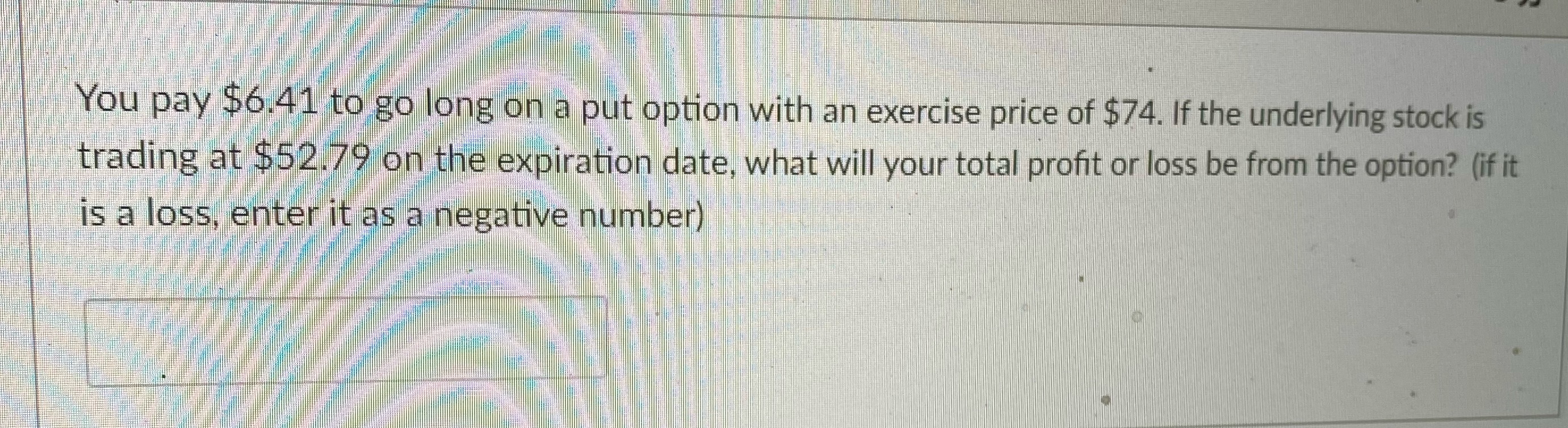 You pay $6.41 to go long on a put option with an