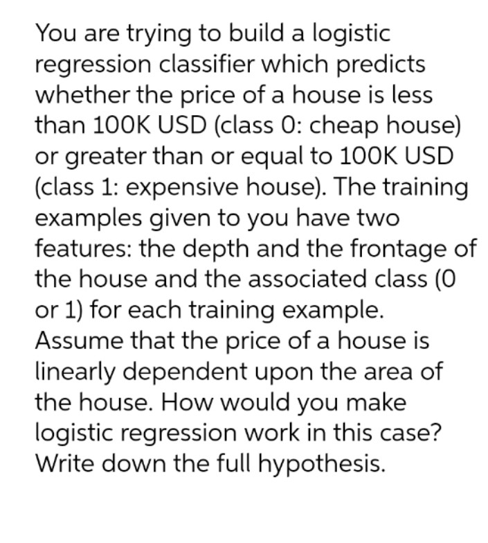You are trying to build a logistic regression classifier which predicts whether