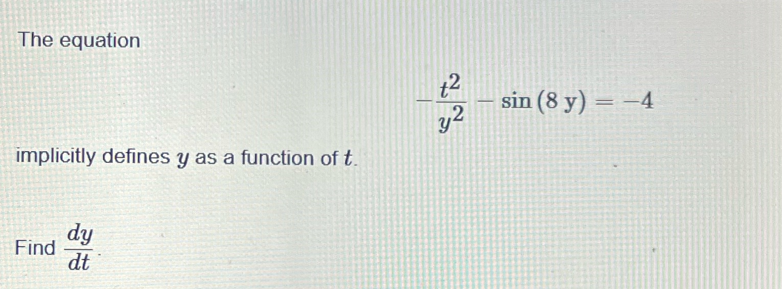 The equation implicitly defines y as a function of t. Find dy