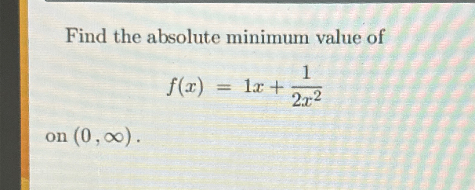 Find the absolute minimum value of f(x) = 1x+ 1 2x2 on