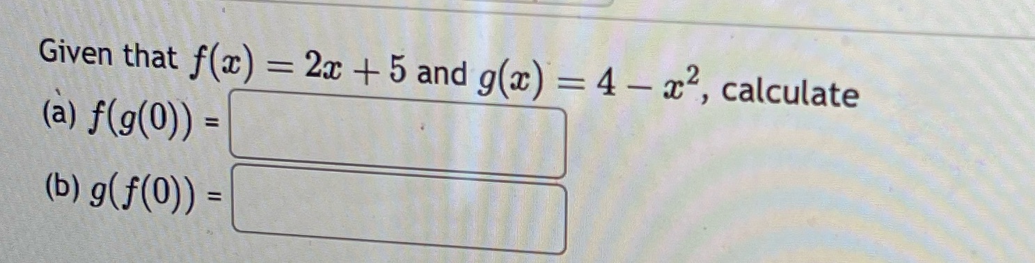 Given that f(x) = 2x + 5 and g(x) = 4 -