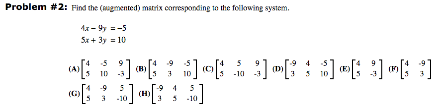 Problem #2: Find the (augmented) matrix corresponding to the following system. 4x-9y=-5