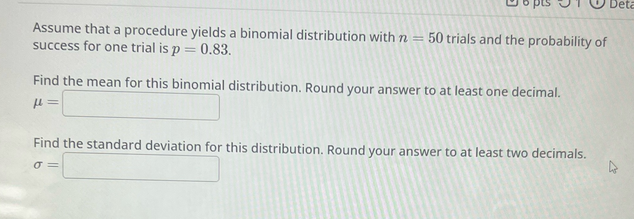 pts Deta 13 Assume that a procedure yields a binomial distribution with