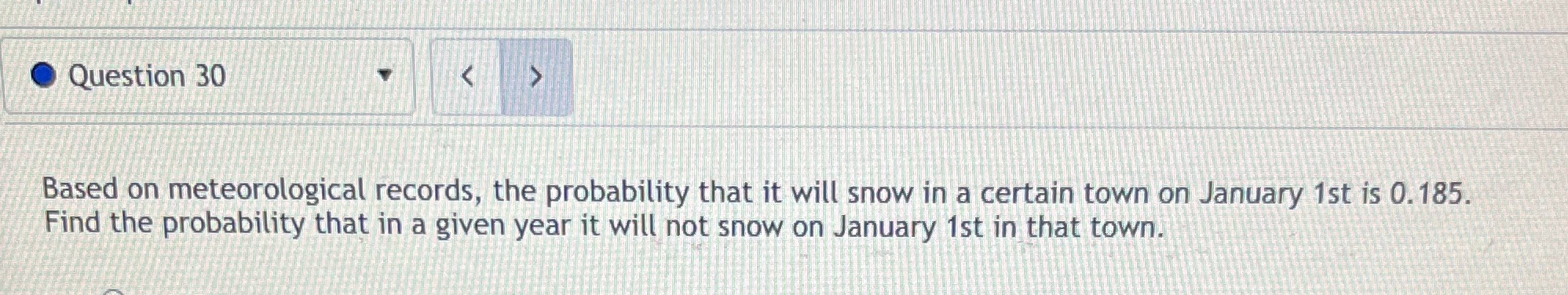 Question 30 < Based on meteorological records, the probability that it will