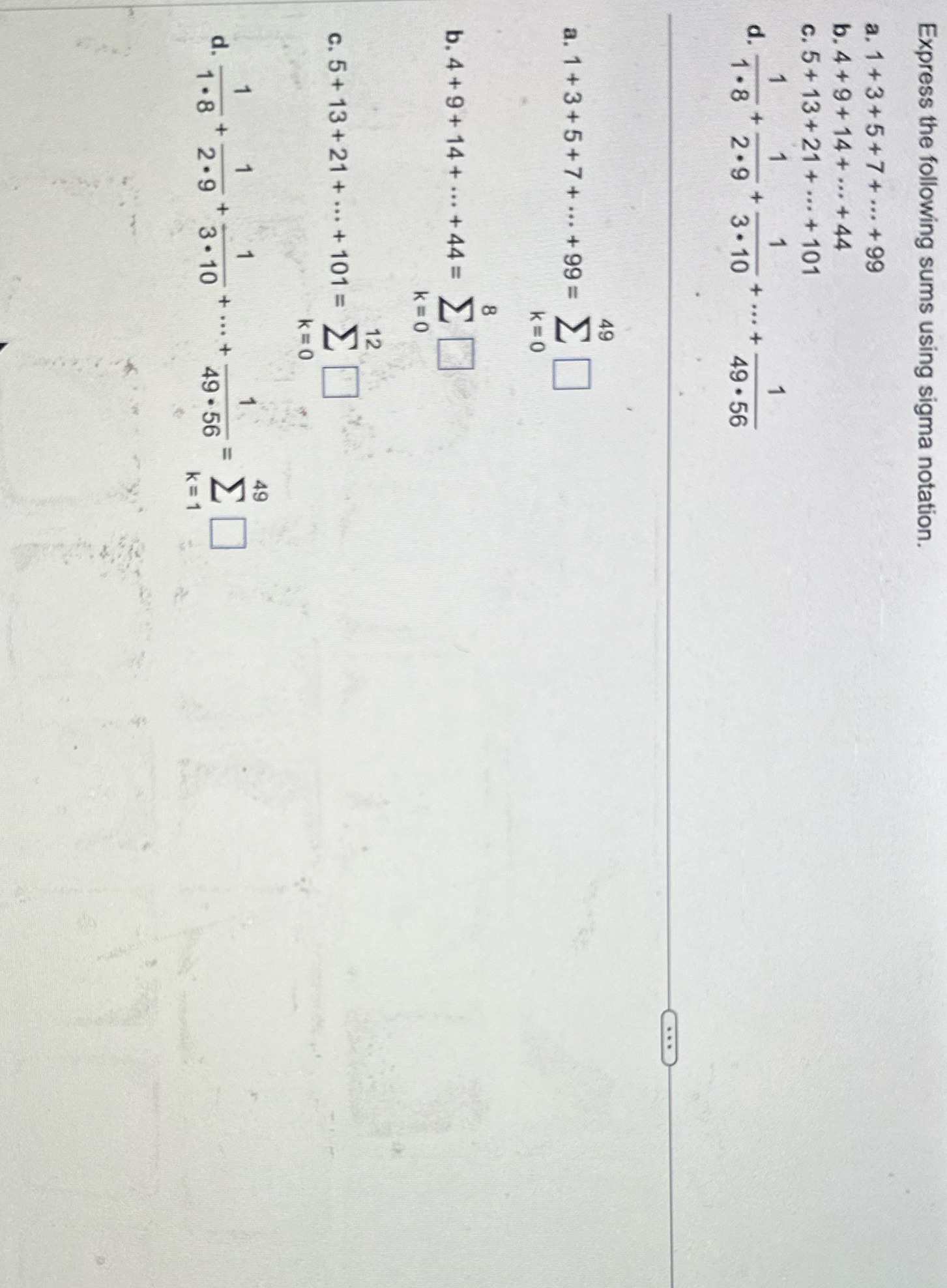 Express the following sums using sigma notation. a. 1+3+5+7+...+99 b. 4+9+14+...+44 c.