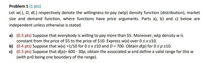 Problem 1 (1 pts) Let w(.), D, d(.) respectively denote the willingness-to-pay