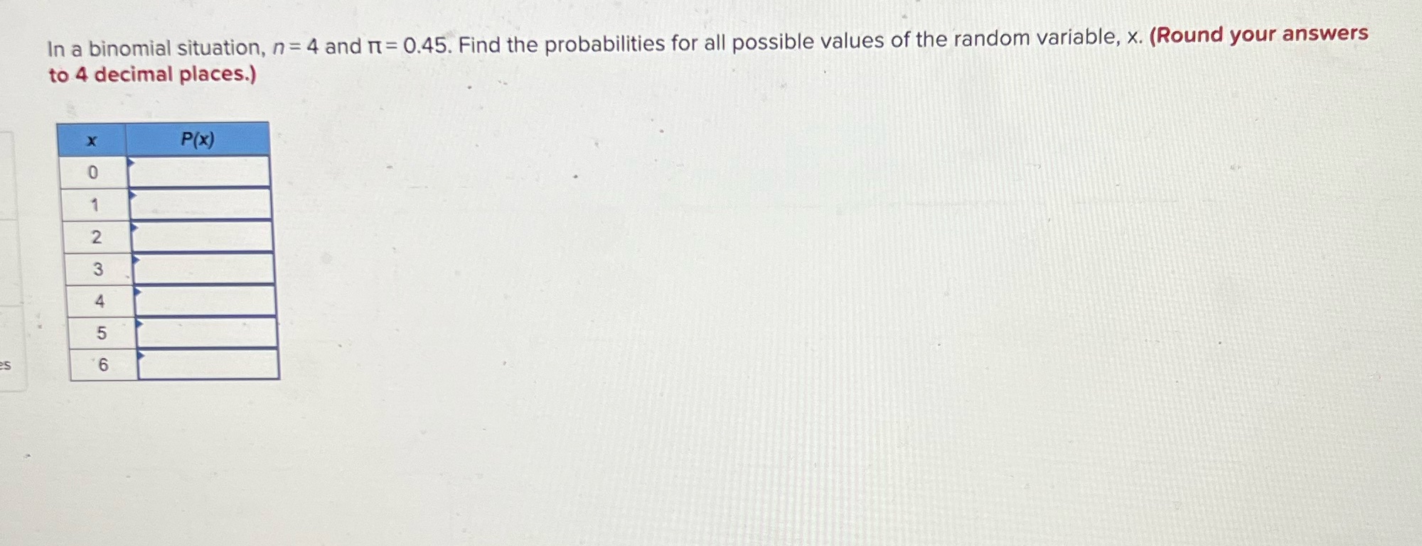 In a binomial situation, n = 4 and = 0.45. Find the