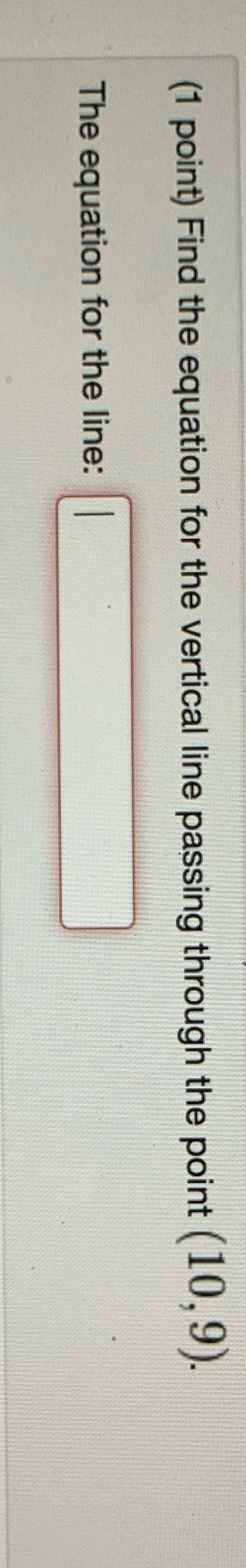(1 point) Find the equation for the vertical line passing through the