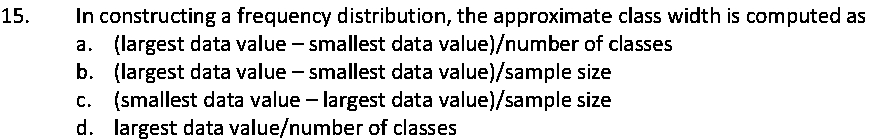 15. In constructing a frequency distribution, the approximate class width is computed