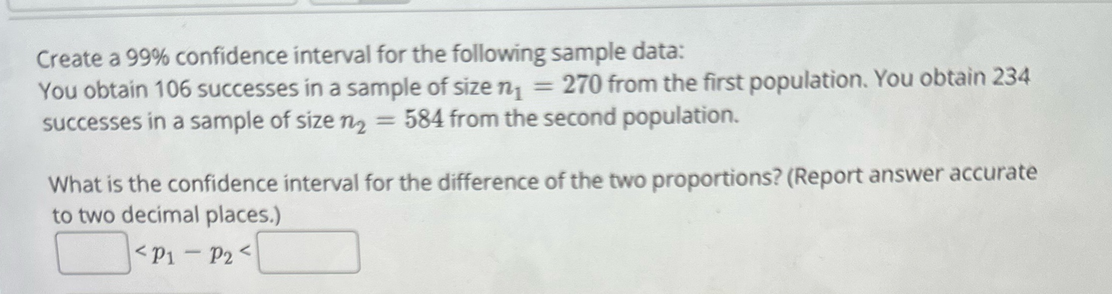 Create a 99% confidence interval for the following sample data: You obtain