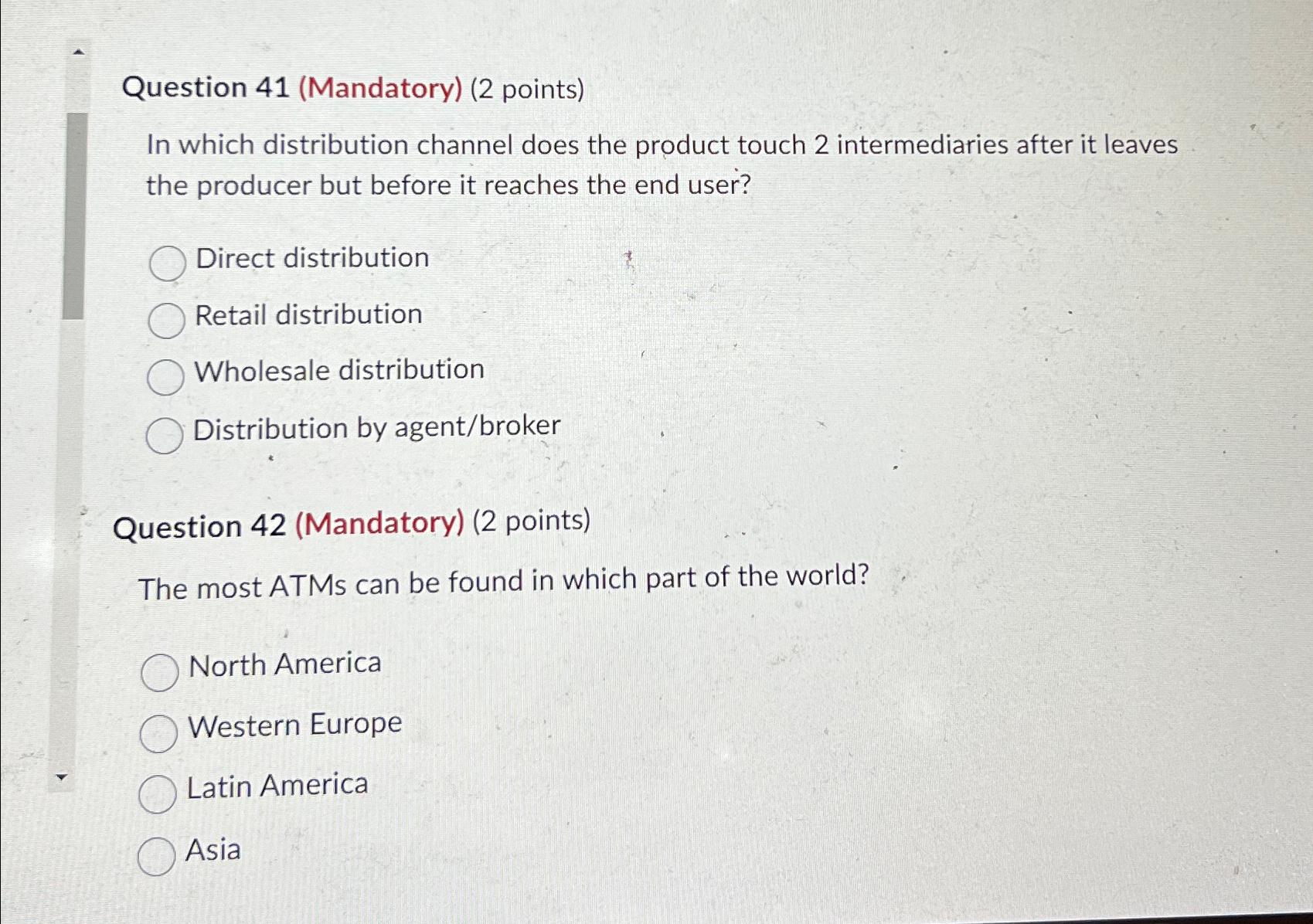 Question 41 (Mandatory) (2 points) In which distribution channel does the product