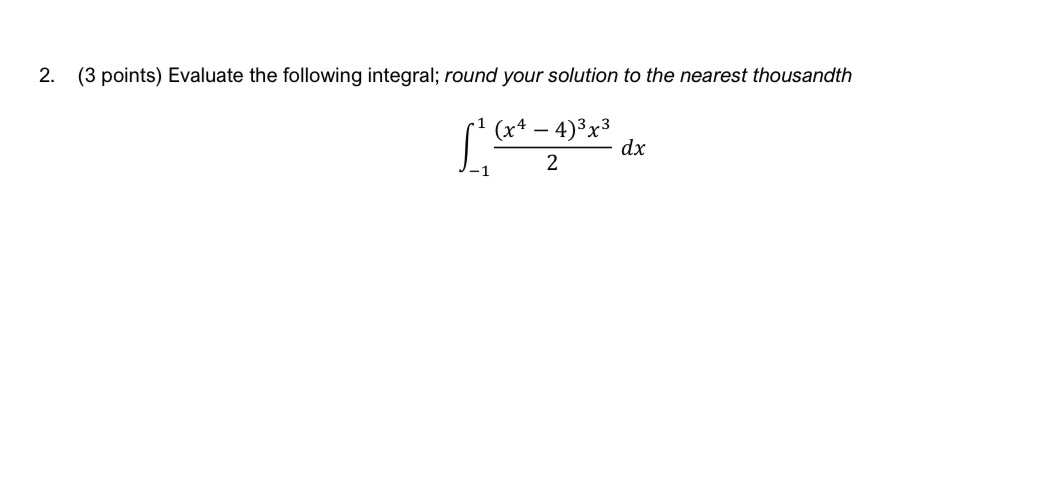 2. (3 points) Evaluate the following integral; round your solution to the