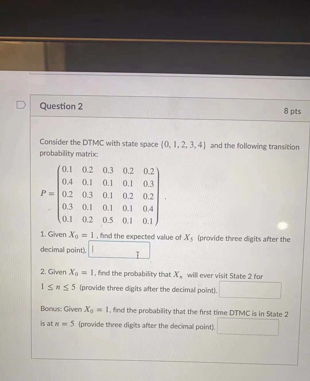 Question 2 8 pts Consider the DTMC with state space {0, 1,