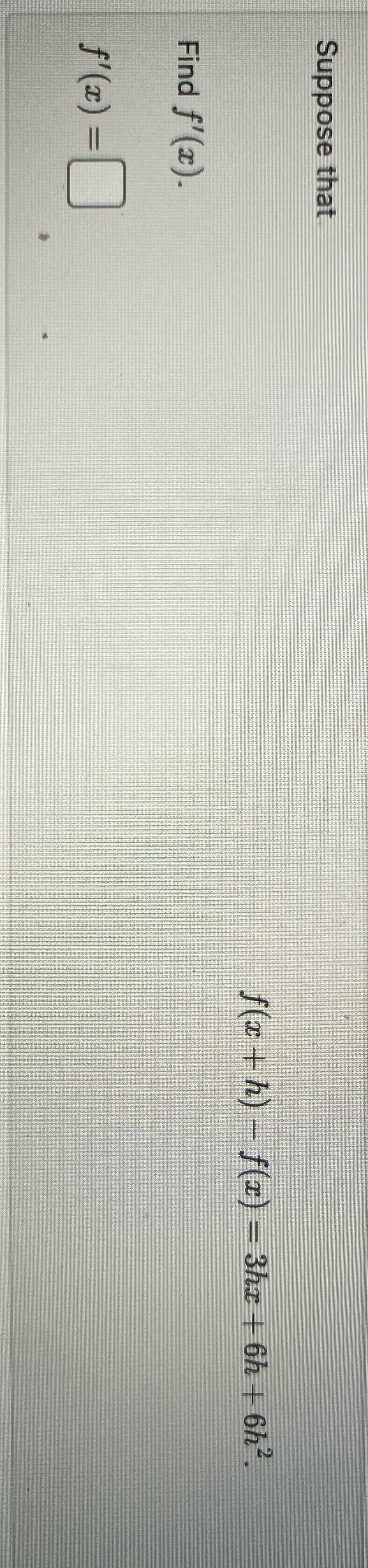 Suppose that f(x + h) f(x) = 3hx + 6h + 6h.