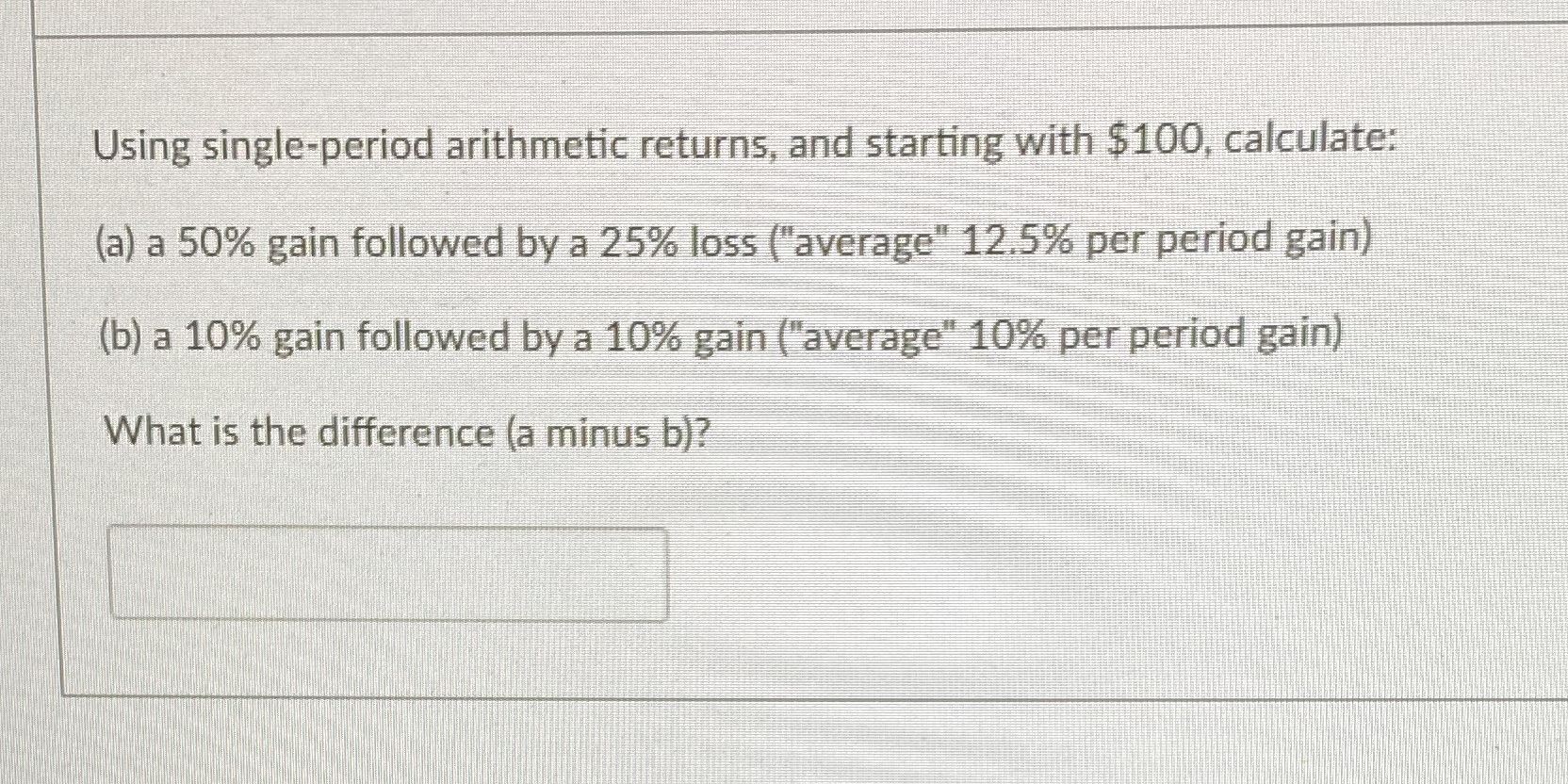 Using single-period arithmetic returns, and starting with $100, calculate: (a) a 50%