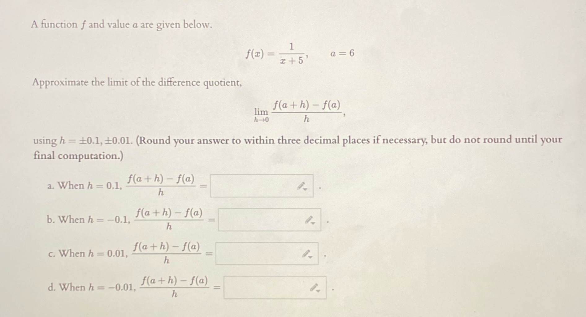 A function f and value a are given below. Approximate the limit