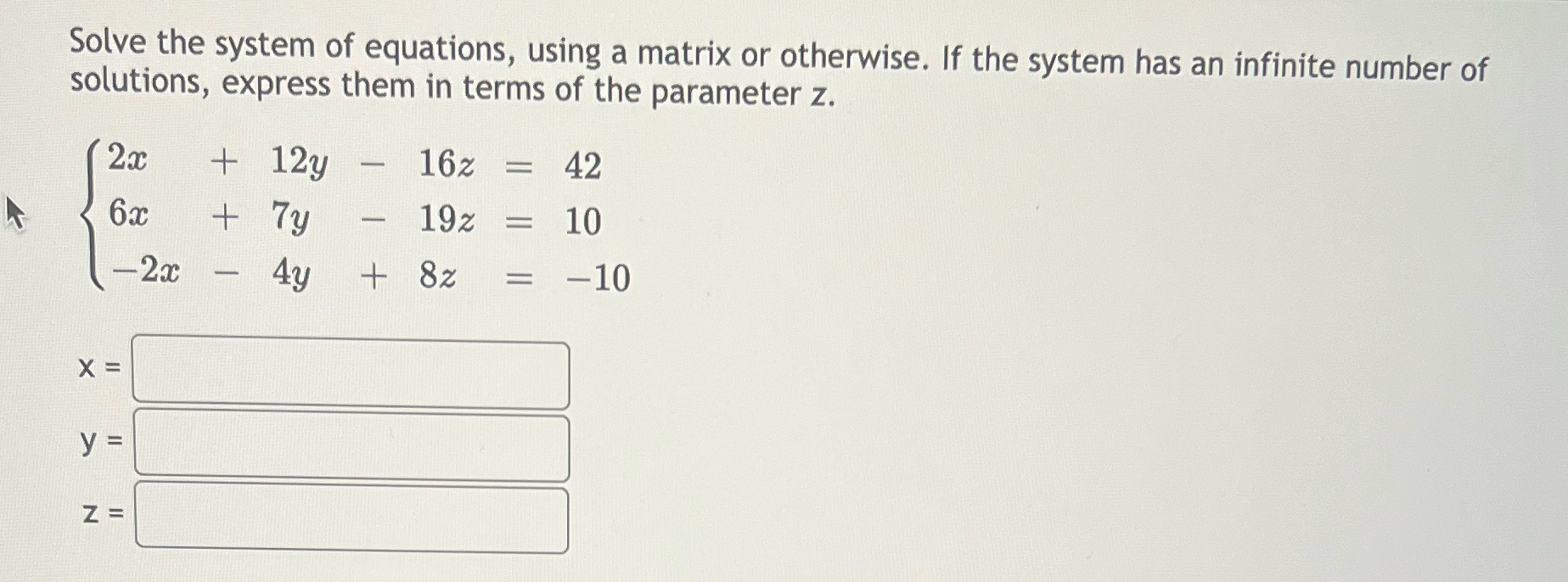 Solve the system of equations, using a matrix or otherwise. If the