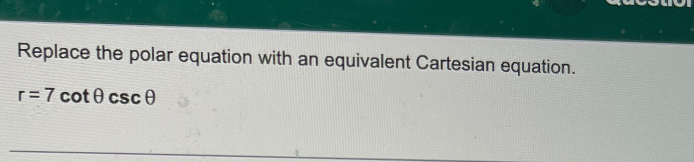 Replace the polar equation with an equivalent Cartesian equation. r = 7