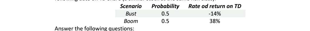 Scenario Probability Rate od return on TD Bust 0.5 -14% Boom 0.5