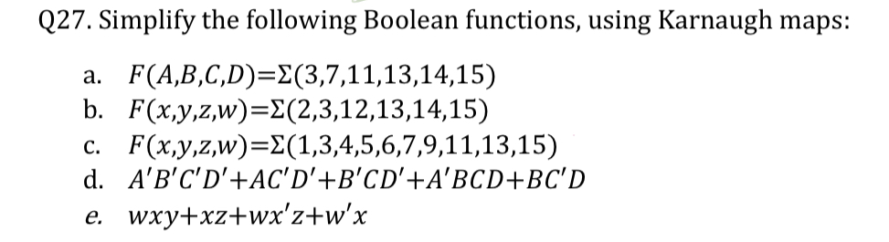 Q27. Simplify the following Boolean functions, using Karnaugh maps: a. F(A,B,C,D)=(3,7,11,13,14,15) b.
