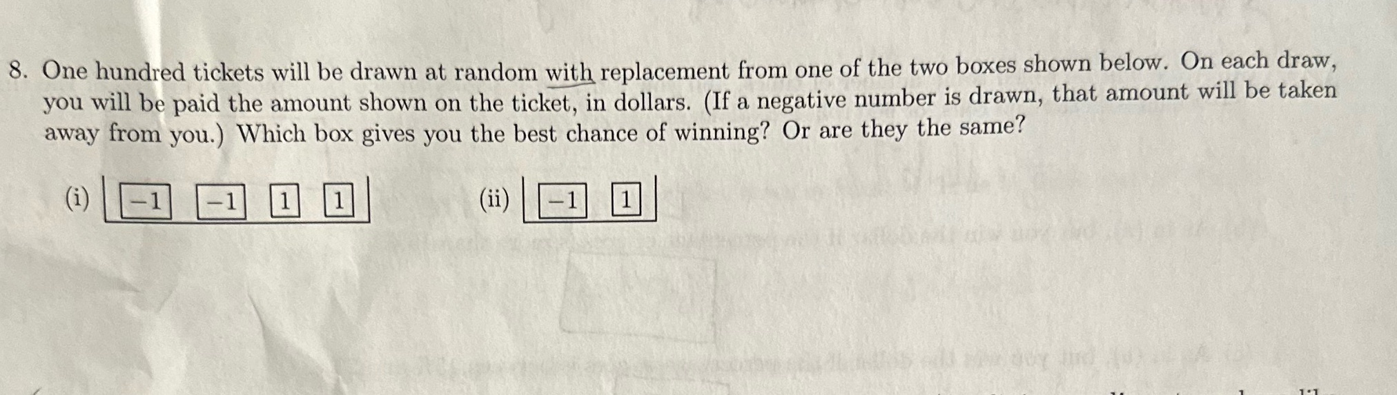 8. One hundred tickets will be drawn at random with replacement from
