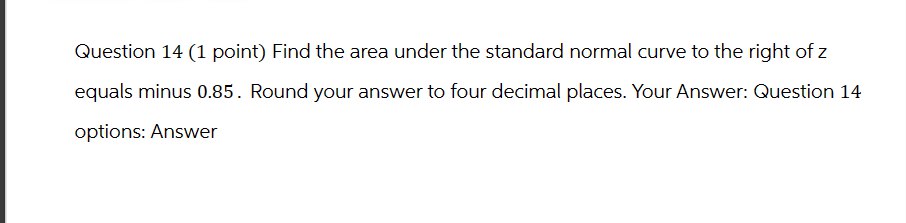 Question 14 (1 point) Find the area under the standard normal curve