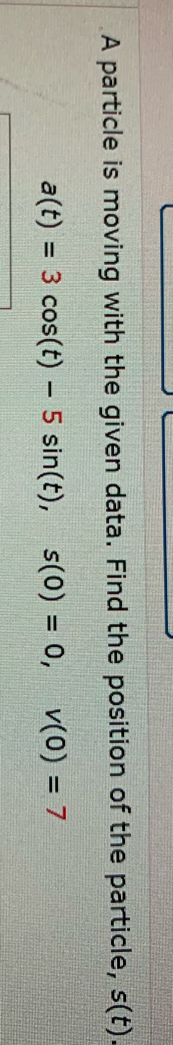 A particle is moving with the given data. Find the position of