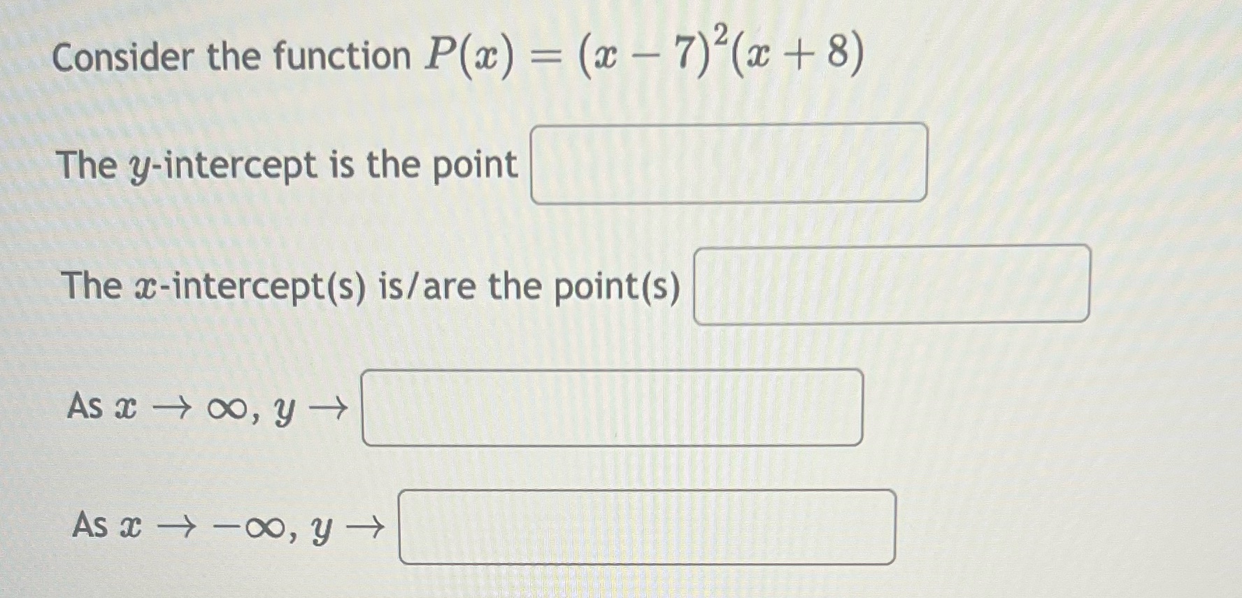 Consider the function P(x) = (x-7)2(x+8) The y-intercept is the point The