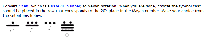 Convert 1548, which is a base-10 number, to Mayan notation. When you