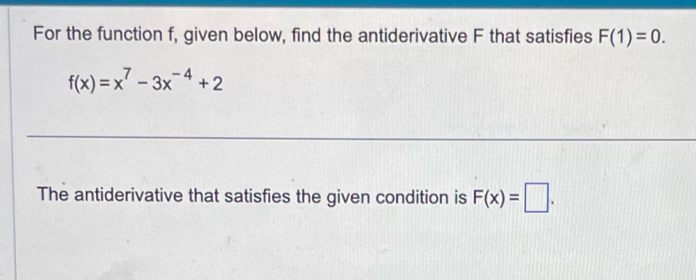 For the function f, given below, find the antiderivative F that satisfies