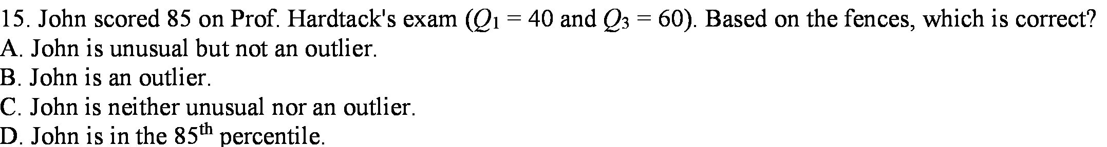15. John scored 85 on Prof. Hardtack's exam (Q = 40 and