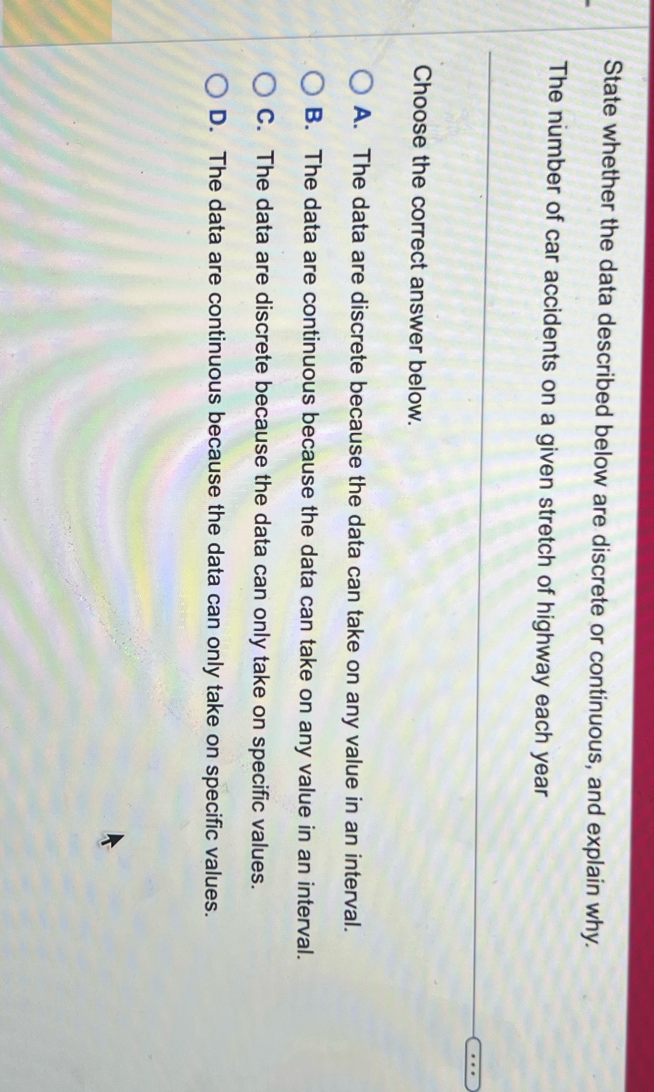 State whether the data described below are discrete or continuous, and explain