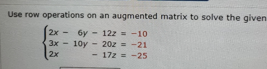 Use row operations on an augmented matrix to solve the given 2x