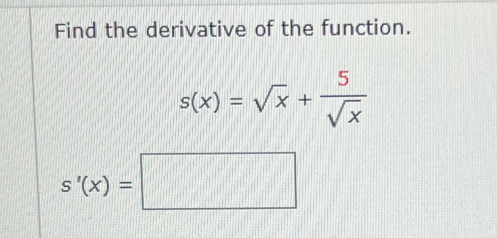 Find the derivative of the function. s(x) = x + 5 s'(x)