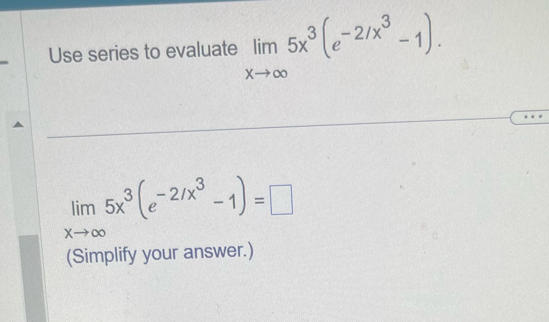 3 3 5x (e-2/x-1) Use series to evaluate lim 5x X 3