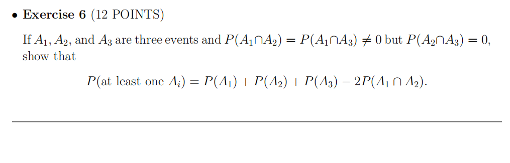 Exercise 6 (12 POINTS) If A1, A2, and A3 are three events