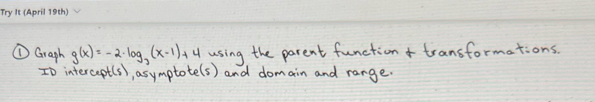 Try It (April 19th) Graph g(x) = -2- log, (x-1) + 4