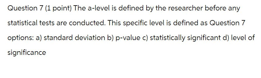 Question 7 (1 point) The a-level is defined by the researcher before