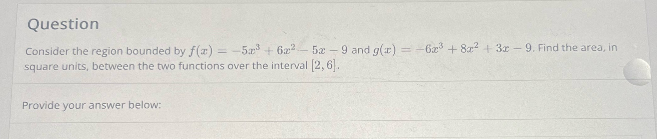 Question Consider the region bounded by f(x) = -5x3+6x25x - 9 and