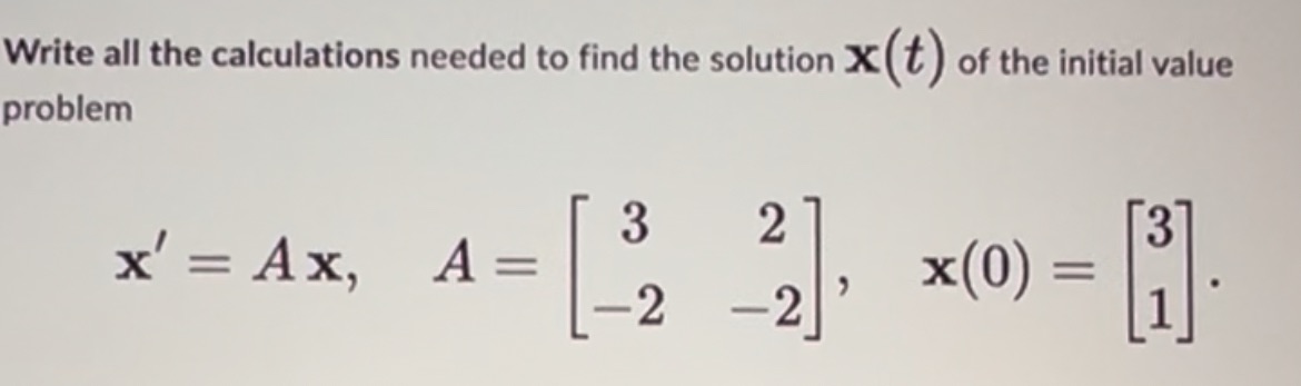 Write all the calculations needed to find the solution x(t) of the